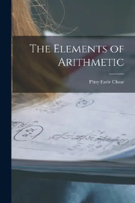 The Elements of Arithmetic by Pliny Earle Chase