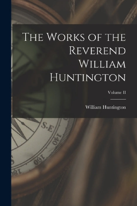 The Works of the Reverend William Huntington; Volume II by William Huntington