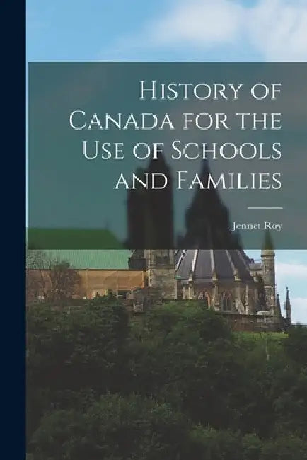 History of Canada for the Use of Schools and Families by Jennet Roy