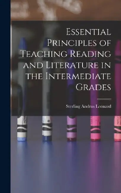 Essential Principles of Teaching Reading and Literature in the Intermediate Grades by Sterling Andrus Leonard