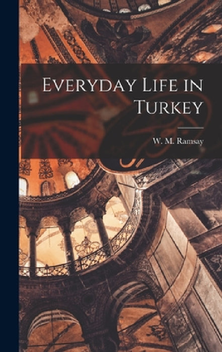 Everyday Life in Turkey by W. M. Ramsay