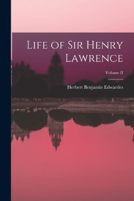 Life of Sir Henry Lawrence; Volume II by Herbert Benjamin Edwardes