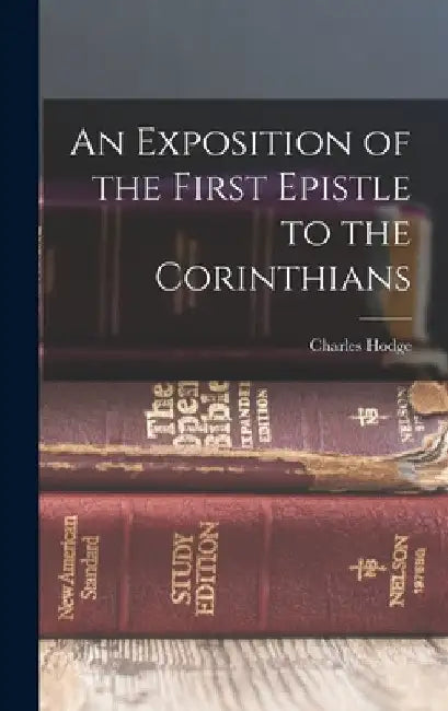 An Exposition of the First Epistle to the Corinthians by Charles Hodge