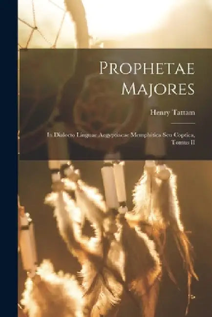Prophetae Majores: In Dialecto Linguae Aegyptiacae Memphitica seu Coptica, Tomus II by Henry Tattam