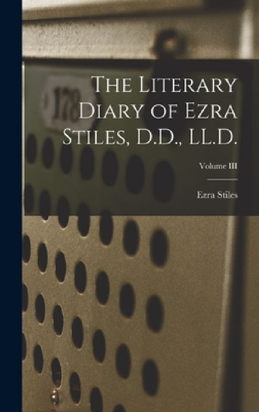 The Literary Diary of Ezra Stiles, D.D., LL.D.; Volume III by Ezra Stiles