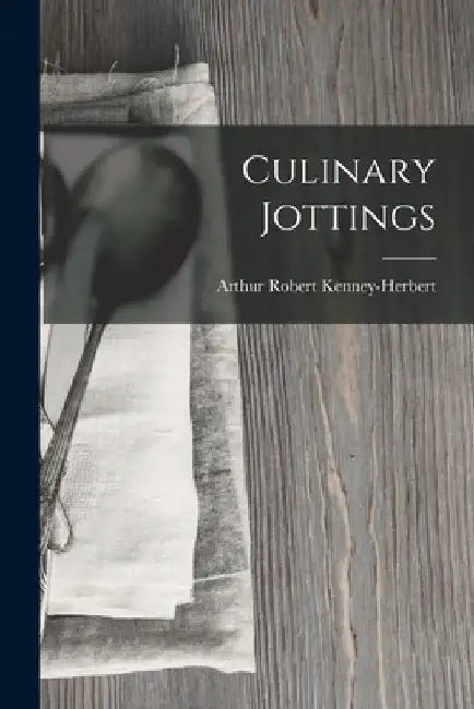 Culinary Jottings by Arthur Robert Kenney-Herbert