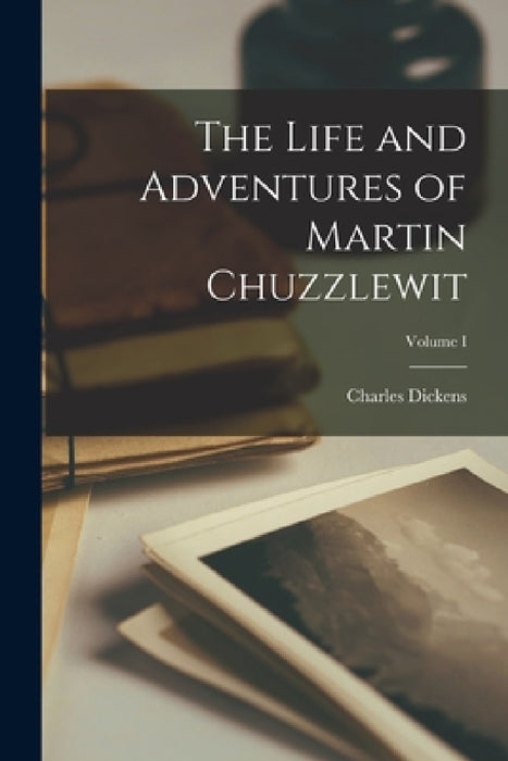 The Life and Adventures of Martin Chuzzlewit; Volume I by Charles Dickens