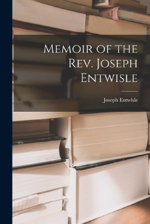 Memoir of the Rev. Joseph Entwisle by Joseph Entwisle
