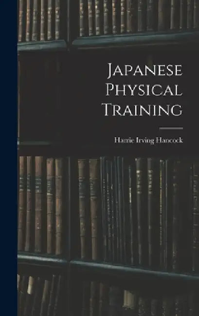 Japanese Physical Training by Harrie Irving Hancock