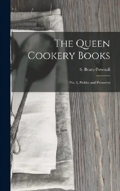 The Queen Cookery Books: No. 3, Pickles and Preserves by S. Beaty-Pownall