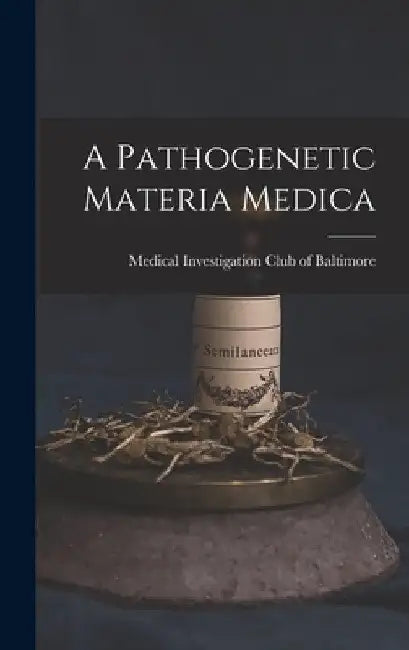 A Pathogenetic Materia Medica by Medical Investigation Club Baltimore