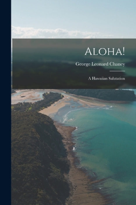 Aloha!: A Hawaiian Salutation by George Leonard Chaney