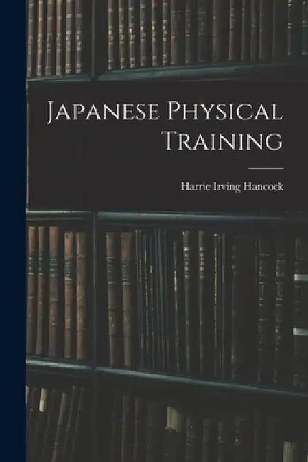 Japanese Physical Training by Harrie Irving Hancock