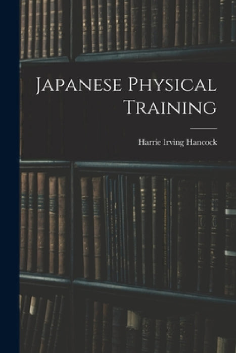 Japanese Physical Training by Harrie Irving Hancock