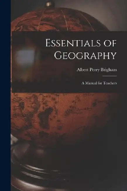 Essentials of Geography: A Manual for Teachers by Albert Perry Brigham
