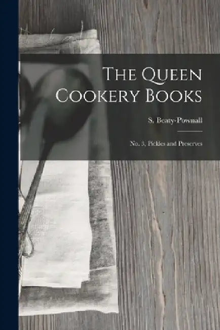 The Queen Cookery Books: No. 3, Pickles and Preserves by S. Beaty-Pownall