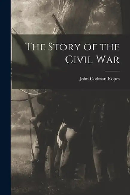 The Story of the Civil War by John Codman Ropes