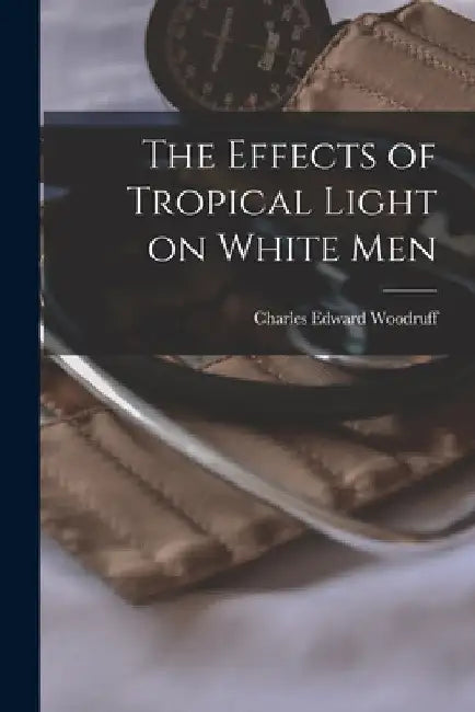 The Effects of Tropical Light on White Men by Charles Edward Woodruff