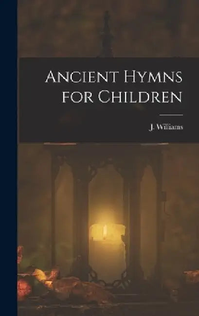 Ancient Hymns for Children by J. Williams