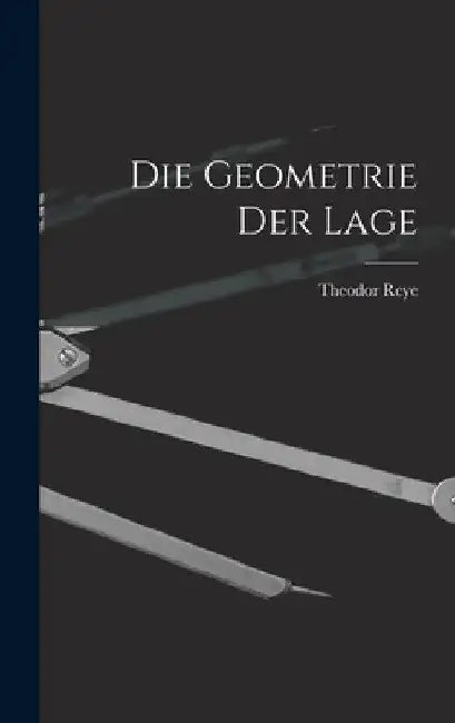 Die Geometrie der Lage by Theodor Reye