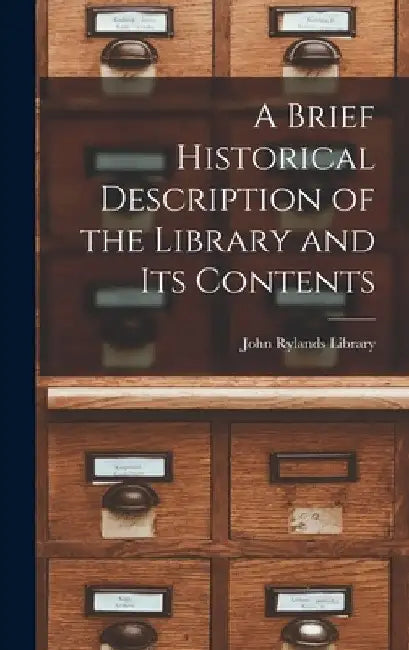 A Brief Historical Description of the Library and Its Contents by John Rylands Library