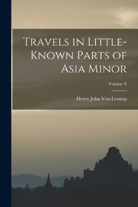 Travels in Little-Known Parts of Asia Minor; Volume II by Henry John Van-Lennep
