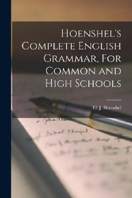 Hoenshel's Complete English Grammar, For Common and High Schools by Eli J. Hoenshel