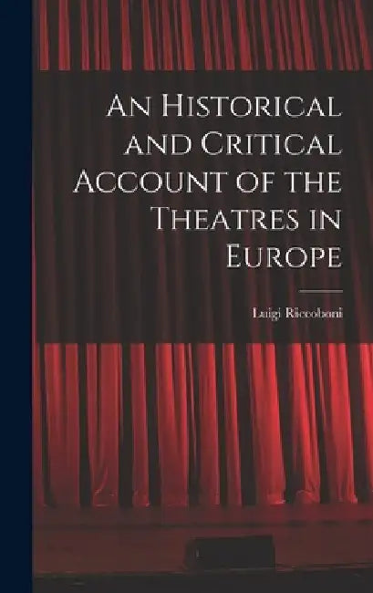 An Historical and Critical Account of the Theatres in Europe by Luigi Riccoboni
