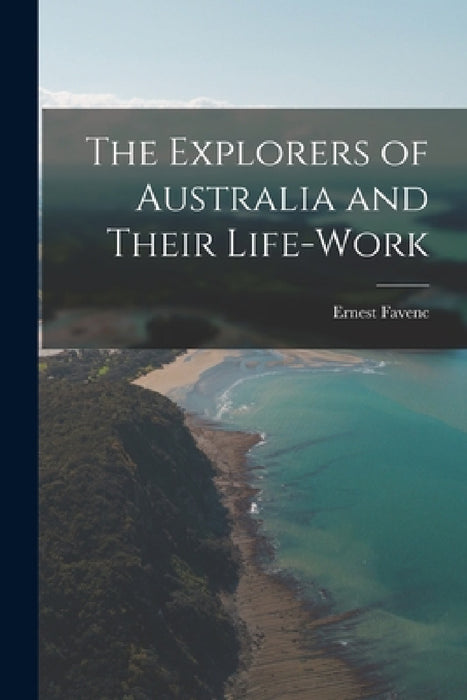 The Explorers of Australia and Their Life-Work by Ernest Favenc