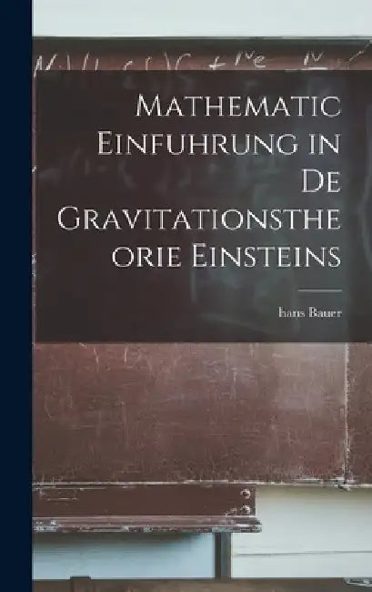 Mathematic Einfuhrung in De Gravitationstheorie Einsteins by Hans Bauer
