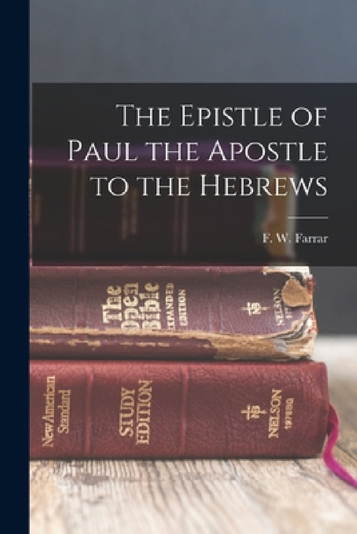 The Epistle of Paul the Apostle to the Hebrews by F. W. Farrar