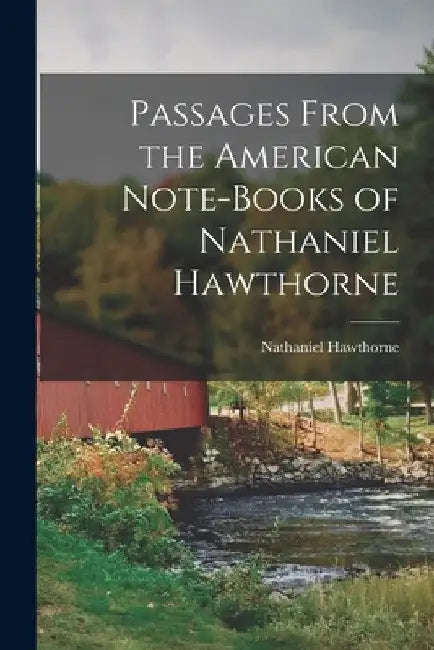 Passages From the American Note-Books of Nathaniel Hawthorne by Hawthorne Nathaniel