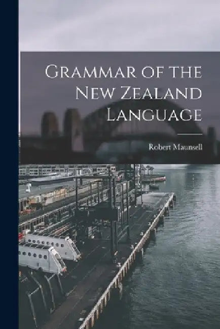 Grammar of the New Zealand Language by Robert Maunsell