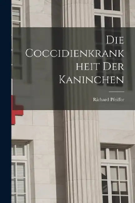 Die Coccidienkrankheit der Kaninchen by Pfeiffer Richard