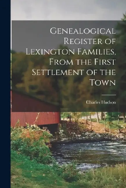 Genealogical Register of Lexington Families, From the First Settlement of the Town by Charles Hudson