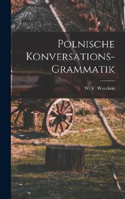Polnische Konversations-Grammatik by W. V. Wyczliski