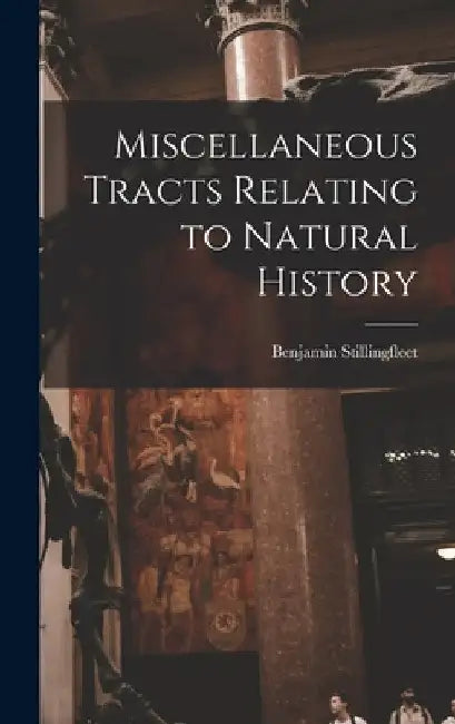 Miscellaneous Tracts Relating to Natural History by Benjamin Stillingfleet