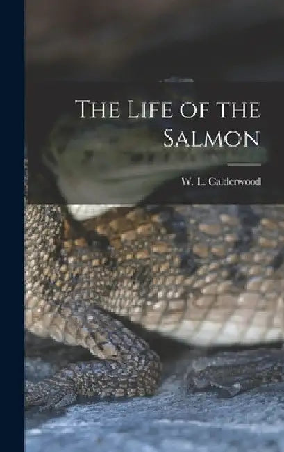 The Life of the Salmon by W. L. Calderwood