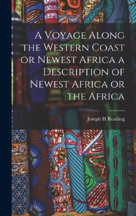 A Voyage Along the Western Coast or Newest Africa a Description of Newest Africa or the Africa by Joseph H. Reading