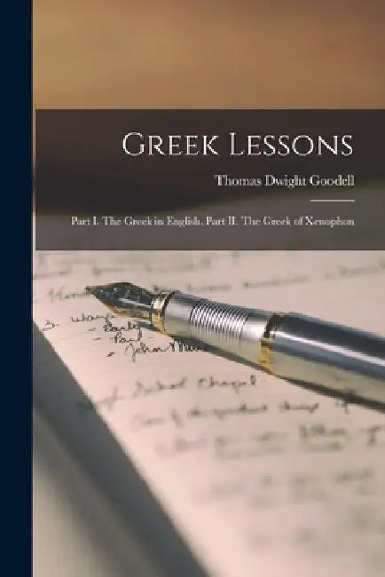 Greek Lessons: Part I. The Greek in English. Part II. The Greek of Xenophon by Thomas Dwight Goodell