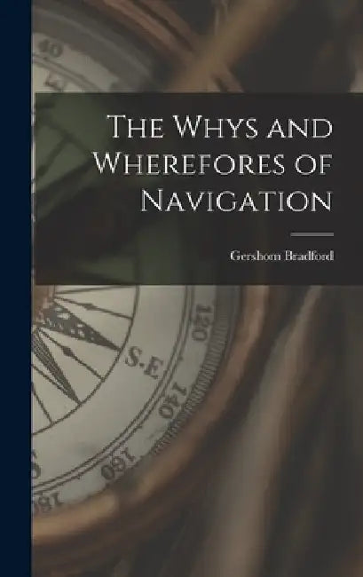 The Whys and Wherefores of Navigation by Gershom Bradford