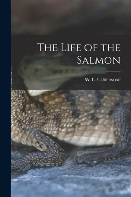 The Life of the Salmon by W. L. Calderwood