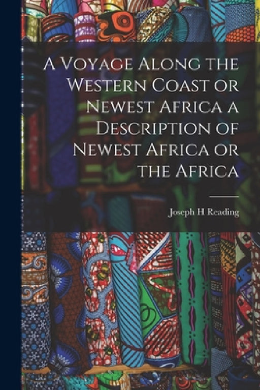 A Voyage Along the Western Coast or Newest Africa a Description of Newest Africa or the Africa by Joseph H. Reading
