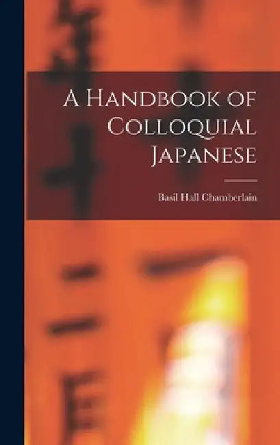 A Handbook of Colloquial Japanese by Basil Hall Chamberlain