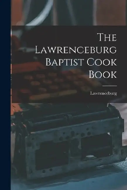 The Lawrenceburg Baptist Cook Book by Lawrenceburg