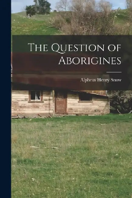The Question of Aborigines by Alpheus Henry Snow