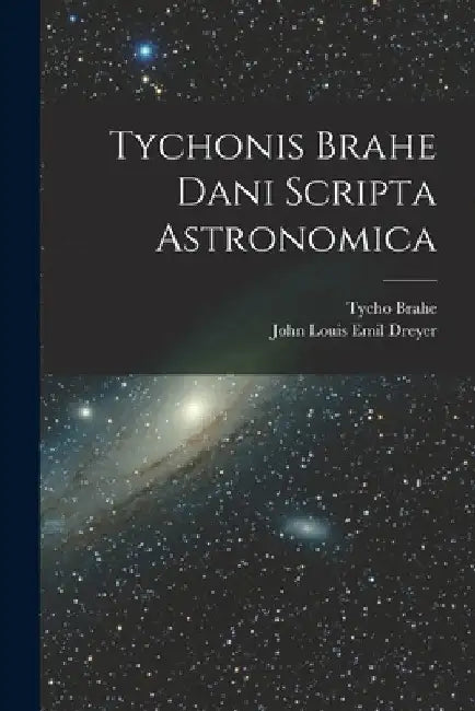 Tychonis Brahe Dani Scripta Astronomica by Tycho Brahe