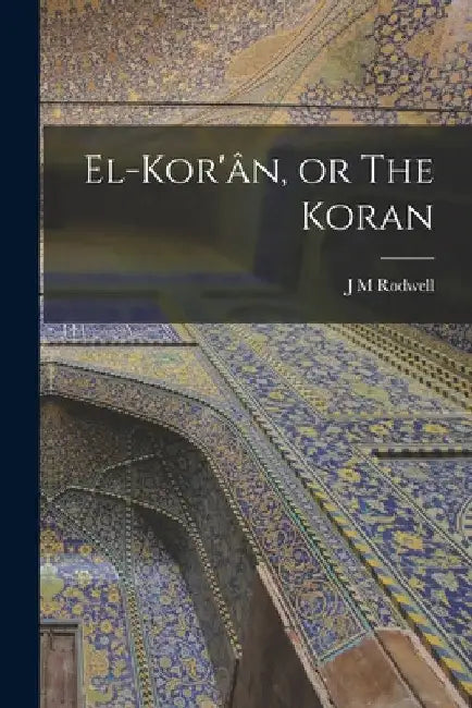 El-Kor'ân, or The Koran by J. M. Rodwell