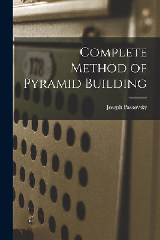 Complete Method of Pyramid Building by Joseph Paskovský