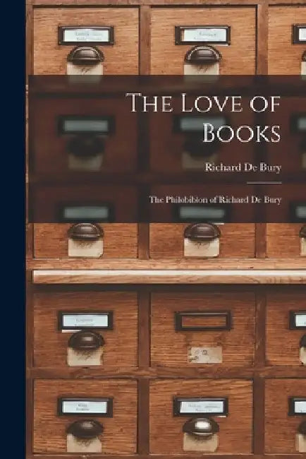 The Love of Books: The Philobiblon of Richard De Bury by Richard de Bury